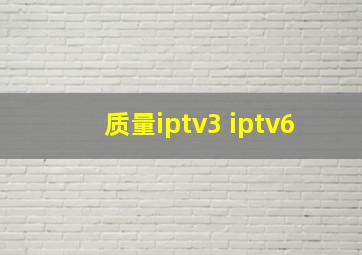 质量iptv3 iptv6